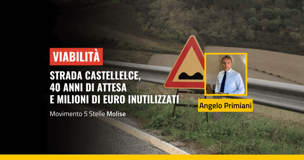 Strada Fondovalle Castellelce in Molise, Angelo Primiani (M5S) denuncia 40 anni di attesa e fondi inutilizzati, richiesta di tempi certi alla Regione